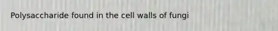 Polysaccharide found in the cell walls of fungi