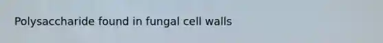 Polysaccharide found in fungal cell walls