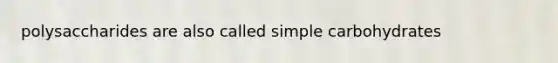 polysaccharides are also called simple carbohydrates