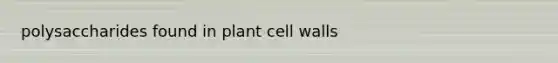 polysaccharides found in plant cell walls