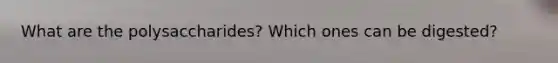 What are the polysaccharides? Which ones can be digested?