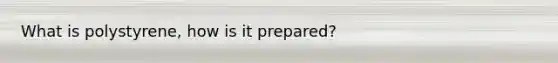What is polystyrene, how is it prepared?