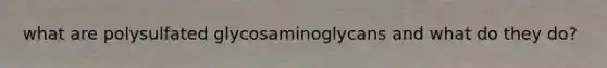 what are polysulfated glycosaminoglycans and what do they do?