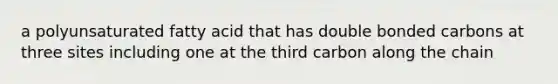 a polyunsaturated fatty acid that has double bonded carbons at three sites including one at the third carbon along the chain