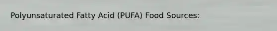 Polyunsaturated Fatty Acid (PUFA) Food Sources: