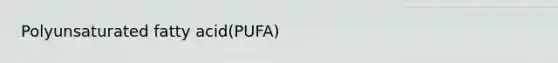 Polyunsaturated fatty acid(PUFA)