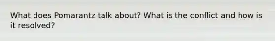 What does Pomarantz talk about? What is the conflict and how is it resolved?