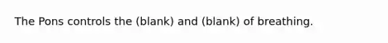 The Pons controls the (blank) and (blank) of breathing.