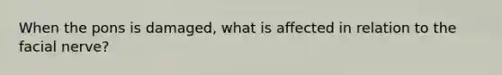 When the pons is damaged, what is affected in relation to the facial nerve?