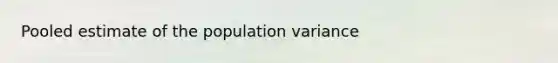 Pooled estimate of the population variance