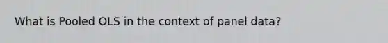 What is Pooled OLS in the context of panel data?