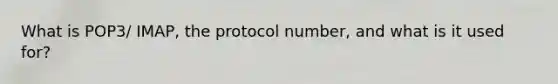 What is POP3/ IMAP, the protocol number, and what is it used for?