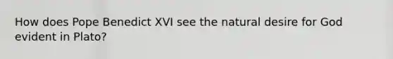 How does Pope Benedict XVI see the natural desire for God evident in Plato?