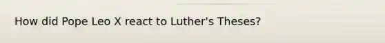 How did Pope Leo X react to Luther's Theses?