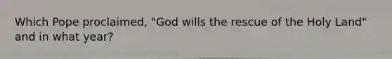 Which Pope proclaimed, "God wills the rescue of the Holy Land" and in what year?