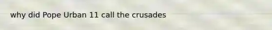 why did Pope Urban 11 call the crusades