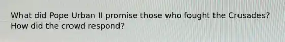 What did Pope Urban II promise those who fought the Crusades? How did the crowd respond?