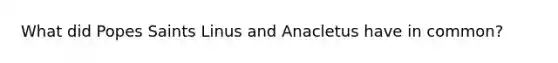 What did Popes Saints Linus and Anacletus have in common?