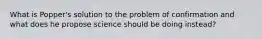 What is Popper's solution to the problem of confirmation and what does he propose science should be doing instead?