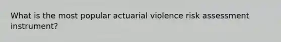 What is the most popular actuarial violence risk assessment instrument?