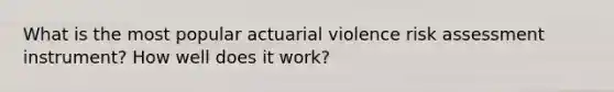 What is the most popular actuarial violence <a href='https://www.questionai.com/knowledge/k92bbxeV7s-risk-assessment' class='anchor-knowledge'>risk assessment</a> instrument? How well does it work?