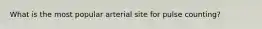 What is the most popular arterial site for pulse counting?