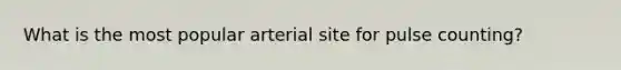 What is the most popular arterial site for pulse counting?