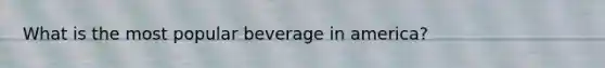 What is the most popular beverage in america?