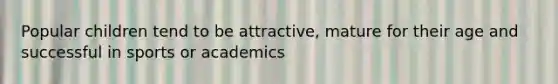 Popular children tend to be attractive, mature for their age and successful in sports or academics