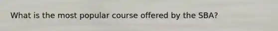 What is the most popular course offered by the SBA?