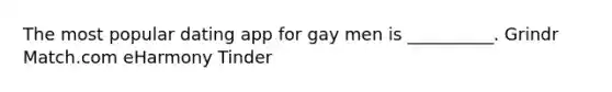 The most popular dating app for gay men is __________. Grindr Match.com eHarmony Tinder