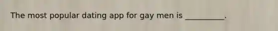 The most popular dating app for gay men is __________.