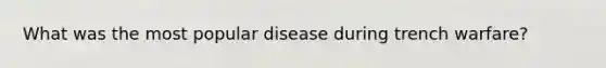 What was the most popular disease during trench warfare?