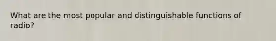 What are the most popular and distinguishable functions of radio?