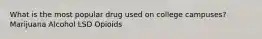 What is the most popular drug used on college campuses? Marijuana Alcohol LSD Opioids