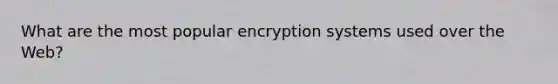 What are the most popular encryption systems used over the Web?