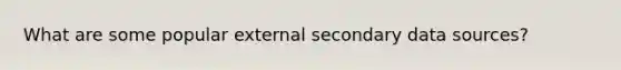 What are some popular external secondary data sources?