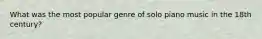 What was the most popular genre of solo piano music in the 18th century?