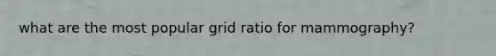 what are the most popular grid ratio for mammography?