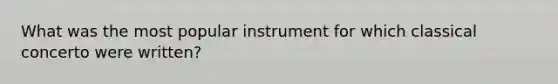 What was the most popular instrument for which classical concerto were written?