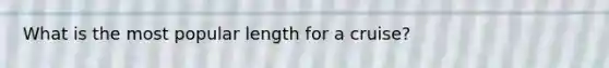 What is the most popular length for a cruise?