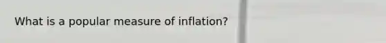 What is a popular measure of inflation?