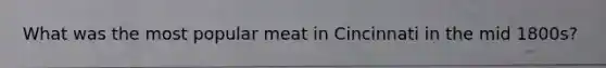 What was the most popular meat in Cincinnati in the mid 1800s?