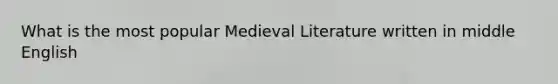 What is the most popular Medieval Literature written in middle English