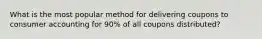 What is the most popular method for delivering coupons to consumer accounting for 90% of all coupons distributed?