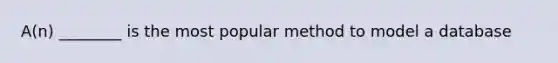 A(n) ________ is the most popular method to model a database