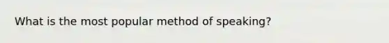 What is the most popular method of speaking?