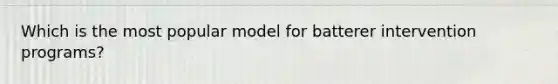 Which is the most popular model for batterer intervention programs?