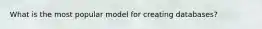 What is the most popular model for creating databases?