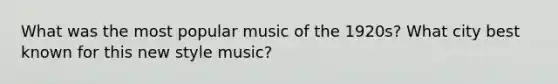 What was the most popular music of the 1920s? What city best known for this new style music?